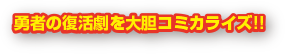勇者の復活劇を大胆コミカライズ!!